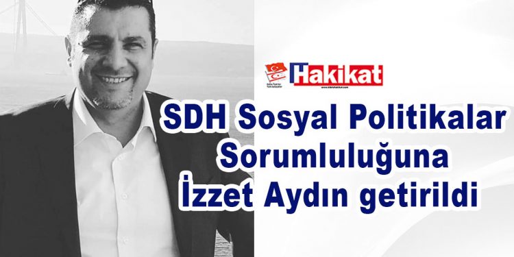 SDH Sosyal Politikalar Sorumluluğuna İzzet Aydın getirildi