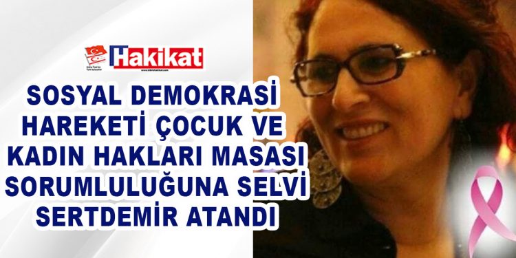 SOSYAL DEMOKRASİ HAREKETİ ÇOCUK VE KADIN HAKLARI MASASI SORUMLULUĞUNA SELVİ SERTDEMİR ATANDI