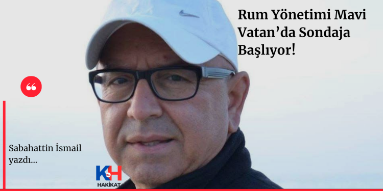 Rum Yönetimi Mavi Vatan’da Sondaja Başlıyor